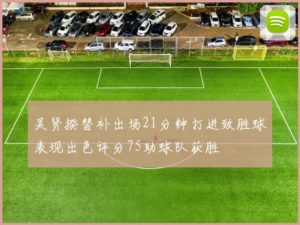 吴贤揆替补出场21分钟打进致胜球表现出色评分75助球队获胜