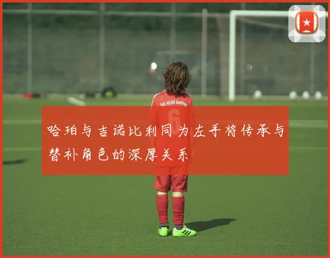 哈珀与吉诺比利同为左手将传承与替补角色的深厚关系
