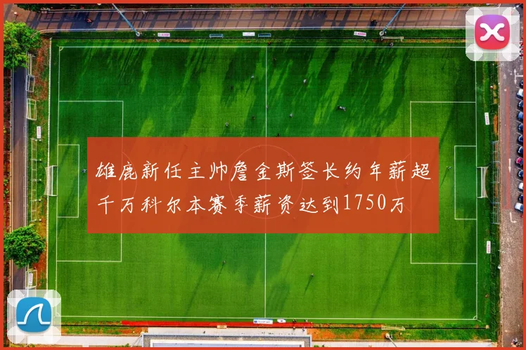 雄鹿新任主帅詹金斯签长约年薪超千万科尔本赛季薪资达到1750万