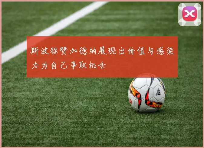 斯波称赞加德纳展现出价值与感染力为自己争取机会